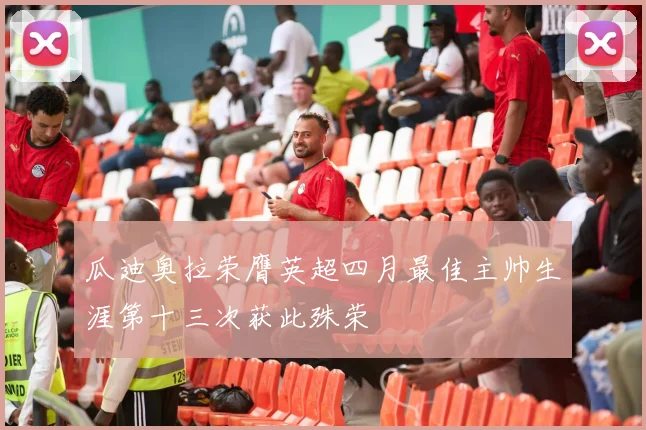 瓜迪奥拉荣膺英超四月最佳主帅生涯第十三次获此殊荣
