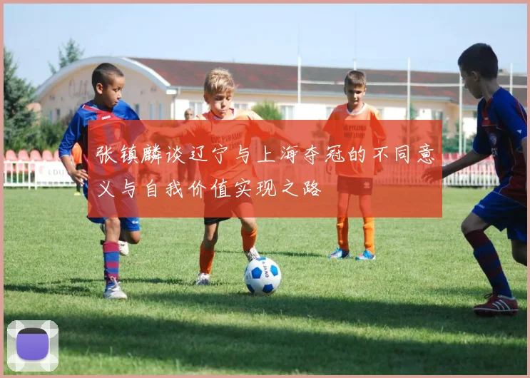 张镇麟谈辽宁与上海夺冠的不同意义与自我价值实现之路